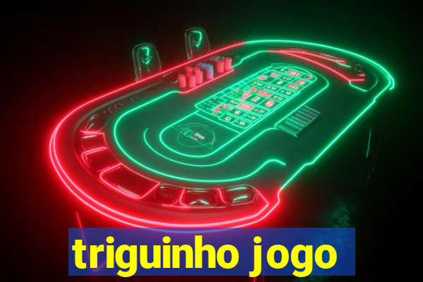 triguinho jogo